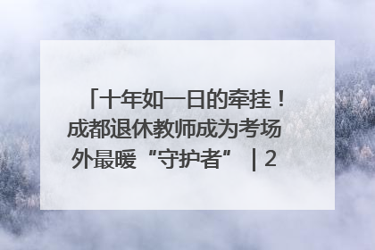 十年如一日的牵挂！成都退休教师成为考场外最暖“守护者”｜2025四川高考