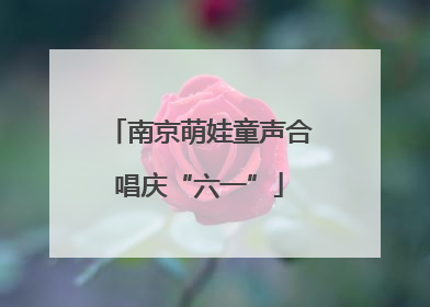 南京萌娃童声合唱庆“六一”