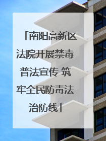 南阳高新区法院开展禁毒普法宣传 筑牢全民防毒法治防线