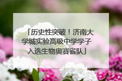 历史性突破！济南大学城实验高级中学学子入选生物奥赛省队