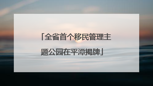 全省首个移民管理主题公园在平潭揭牌