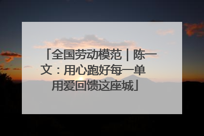 全国劳动模范｜陈一文：用心跑好每一单 用爱回馈这座城