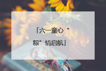 六一童心“粽”情启航