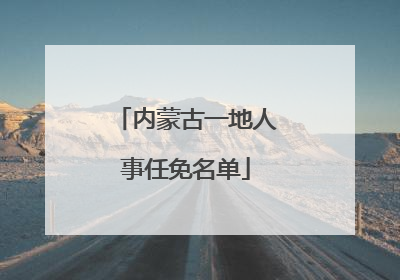 内蒙古一地人事任免名单
