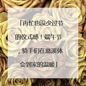 再忙也没少过节的仪式感！端午节，骑手们在慈溪体会到家的温暖