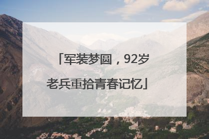 军装梦圆，92岁老兵重拾青春记忆