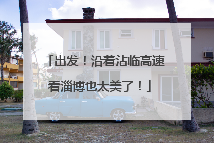 出发！沿着沾临高速看淄博也太美了！