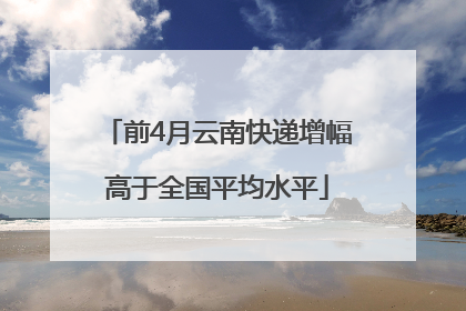 前4月云南快递增幅高于全国平均水平