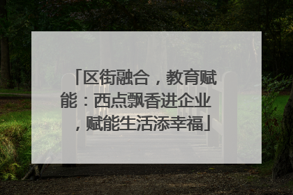 区街融合，教育赋能：西点飘香进企业，赋能生活添幸福