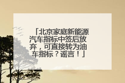 北京家庭新能源汽车指标中签后放弃，可直接转为油车指标？谣言！