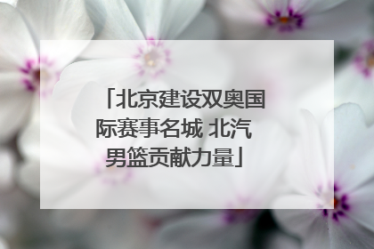北京建设双奥国际赛事名城 北汽男篮贡献力量