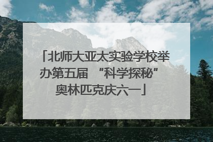 北师大亚太实验学校举办第五届 “科学探秘” 奥林匹克庆六一
