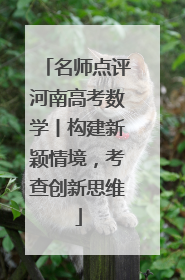 名师点评河南高考数学丨构建新颖情境，考查创新思维