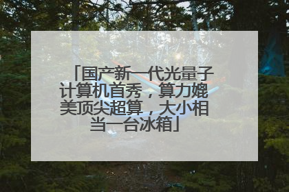 国产新一代光量子计算机首秀，算力媲美顶尖超算，大小相当一台冰箱