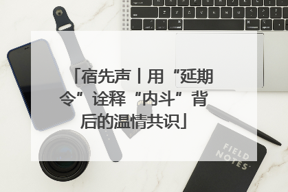 宿先声丨用“延期令”诠释“内斗”背后的温情共识