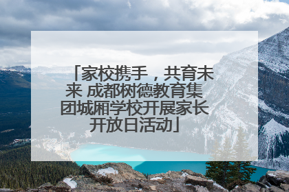 家校携手，共育未来 成都树德教育集团城厢学校开展家长开放日活动