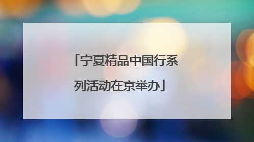 宁夏精品中国行系列活动在京举办