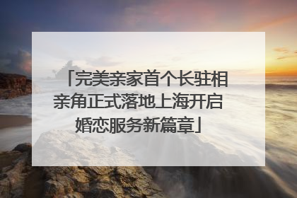 完美亲家首个长驻相亲角正式落地上海开启婚恋服务新篇章