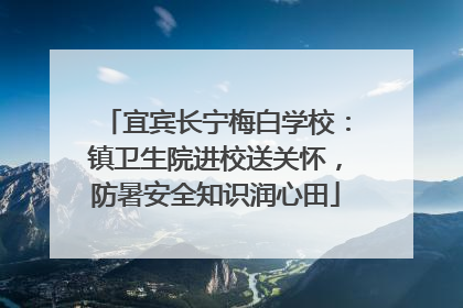 宜宾长宁梅白学校：镇卫生院进校送关怀，防暑安全知识润心田