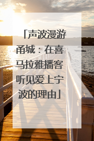 声波漫游甬城：在喜马拉雅播客听见爱上宁波的理由