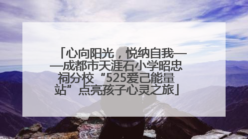 心向阳光，悦纳自我——成都市天涯石小学昭忠祠分校“525爱己能量站”点亮孩子心灵之旅
