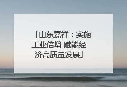 山东嘉祥：实施工业倍增 赋能经济高质量发展