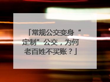 常规公交变身“定制”公交，为何老百姓不买账？