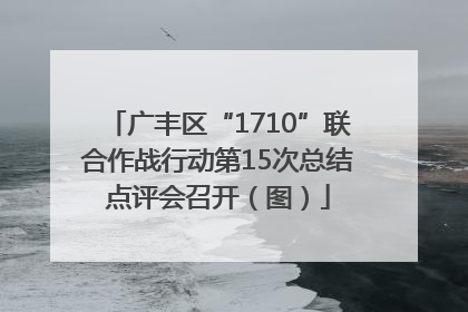广丰区“1710”联合作战行动第15次总结点评会召开（图）