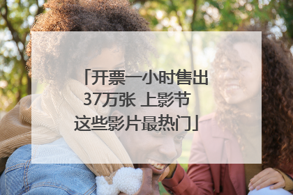 开票一小时售出37万张 上影节这些影片最热门