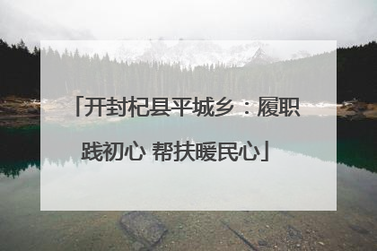 开封杞县平城乡：履职践初心 帮扶暖民心