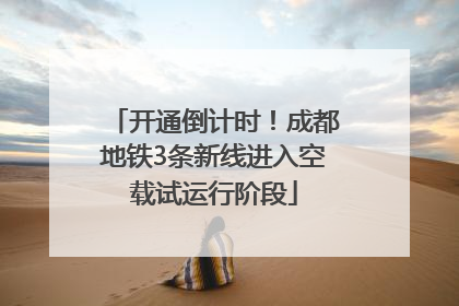 开通倒计时！成都地铁3条新线进入空载试运行阶段