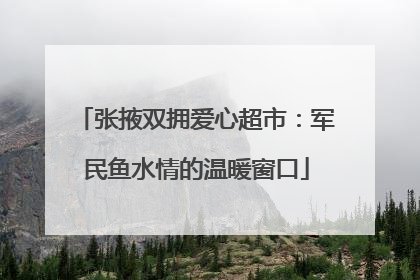 张掖双拥爱心超市：军民鱼水情的温暖窗口