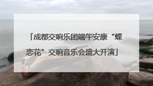 成都交响乐团端午安康“蝶恋花”交响音乐会盛大开演
