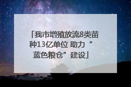 我市增殖放流8类苗种13亿单位 助力“蓝色粮仓”建设