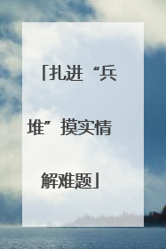 扎进“兵堆”摸实情解难题