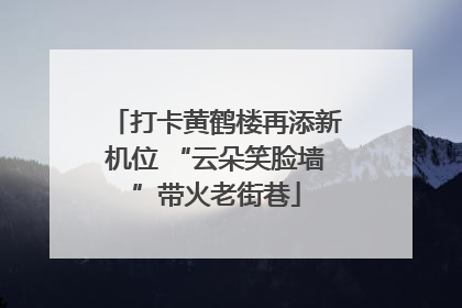 打卡黄鹤楼再添新机位 “云朵笑脸墙”带火老街巷