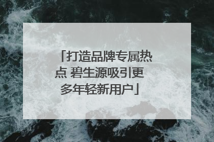 打造品牌专属热点 碧生源吸引更多年轻新用户