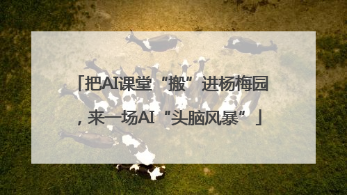 把AI课堂“搬”进杨梅园，来一场AI“头脑风暴”