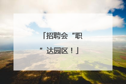 招聘会“职”达园区！