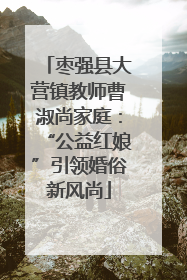 枣强县大营镇教师曹淑尚家庭：“公益红娘”引领婚俗新风尚