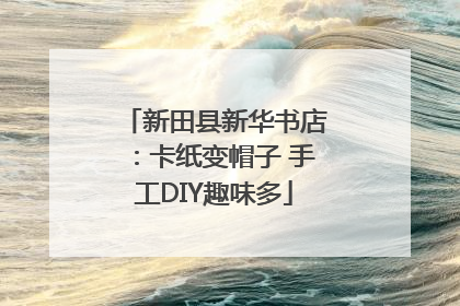 新田县新华书店：卡纸变帽子 手工DIY趣味多