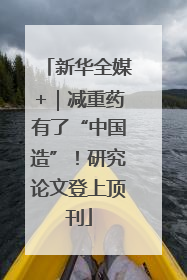 新华全媒+｜减重药有了“中国造”！研究论文登上顶刊