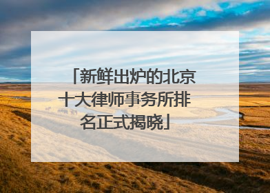 新鲜出炉的北京十大律师事务所排名正式揭晓