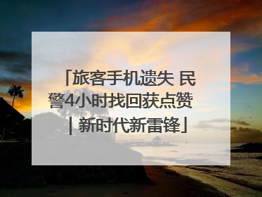 旅客手机遗失 民警4小时找回获点赞｜新时代新雷锋