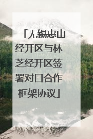 无锡惠山经开区与林芝经开区签署对口合作框架协议
