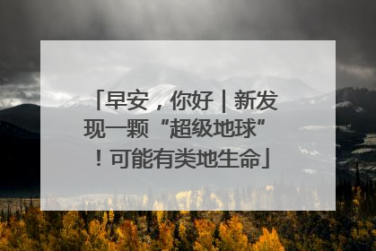 早安，你好｜新发现一颗“超级地球”！可能有类地生命