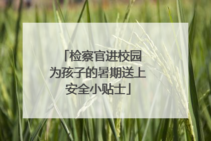 检察官进校园 为孩子的暑期送上安全小贴士