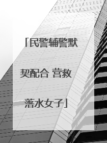 民警辅警默契配合 营救落水女子