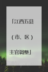 江西五县（市、区）主官调整