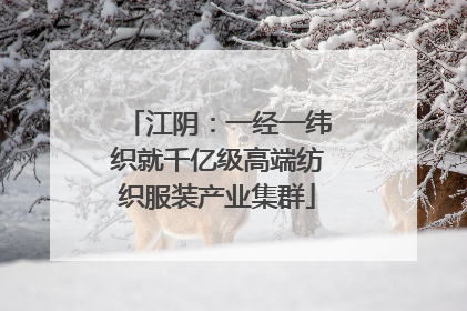 江阴：一经一纬织就千亿级高端纺织服装产业集群